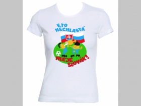 Slovensko - Slovakia Kto nechlastá nieje Slovák! ( futbal ) dámske tričko 100%bavlna značka Fruit of The Loom